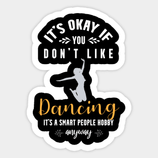 it's okay if you don't like dancing, It's a smart people hobby anyway Sticker